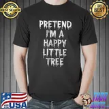 Lazy Halloween Costume Shirt Pretend I'm A Happy Little Tree T-Shirt