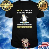 Lazy is such a strong word I prefer to call it Selective Participation Penguin T-Shirt