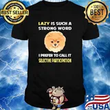 Lazy Selective Participation Pomeranian 02 T-Shirt
