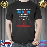 Let's Go Brandon, Whoever Voted Biden Owes Me Gas Money T-shirt