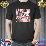 Let’s Go Brandon I Think They're Talking About Brandon T-Shirt