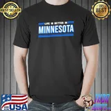 Life is Better in Minnesota shirt