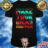 Make Your Ideas Happen Shirt