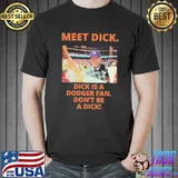 Meet Dick Dick Is a Dodger Fan Don't Be A Dick Shirt