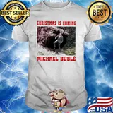 Michael Buble Christmas is coming shirt