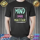 Mind Over Matter Positive Inspirational Motivational Quote T-shirt