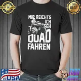 Mir reichts ich geh quad fahren s Unisex