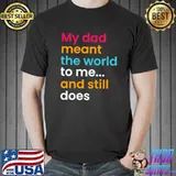 My Dad Meant The World To Me And Still Does Humor Dad Quotes T-shirt