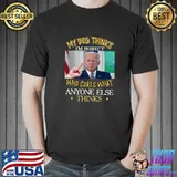 My dog thinks I'm perfect who cares what anyone else thinks Fuck Biden Shirt