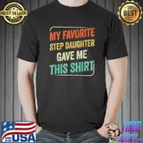 My Favorite Step Daughter Gave Me This Shirt Step Dad Mom T-Shirt