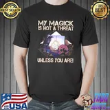 My magick is not a threat unless you are shirt
