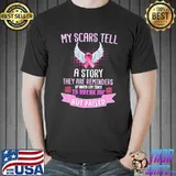 My Scars Tell A Story They Are Reminders Of When Life Tried To Berak Me But Fail Breast Cancer Survivor Awareness Shirt