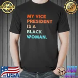My Vice President IS A Black Woman shirt