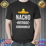 Nacho Average Agronomist Funny Agronomy Humor T-Shirt