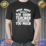 Never argue with a 4th Grade Teacher T-Shirt Unisex