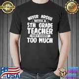 Never argue with a 5th Grade Teacher T-Shirt Unisex