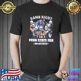 Nfl Penn State Damn Right I Am Now And Forever Shirt Unisex