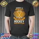 Nobody is perfect you can play hockey you're pretty close Shirt