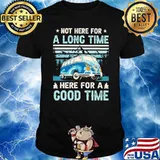 Not here for a long time here for a good time vintage shirt