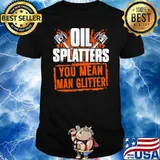 Oil splatters you mean man glitter mechanic shirt