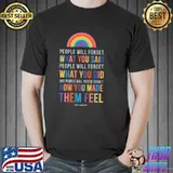 People Will Never Forget What You Said What You Did But People Will Never Forget How You Made Them Feel Shirt Unisex