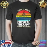 Physical Therapy Today it hurts Tomorrow it works T-shirt
