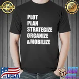 Plot, Plan, Strategize, Organize, & Mobilize T-shirt