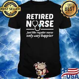 Retired Nurse Just Like Regular Nurse Only Way Happier T-Shirt