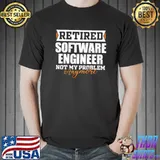 Retired Software Engineer, Not my problem anymore Retirement Premium T-Shirt Unisex