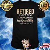 Retired Under New Maanagement See Gramndkidg For Details Shirt