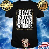 Save Water Drink Whiskey Shirt