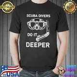 Scuba divers do it deeper Scuba Diving T-Shirt Unisex