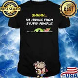 Shhhh.... I'm Hiding From Stupid Fewple Baby Yoda Shirt
