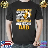 Some people have to wait a lifetime to meet their favorite volleyball player mine calls me dad shirt