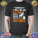 Someday I Will Be An Old Man With A House Full Of Guitars Shirt