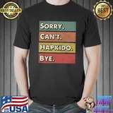 Sorry can't Hapkido bye T-Shirt Unisex