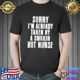 Sorry I'm Already Taken By A Smokin Hot Nurse Relationship T-Shirt