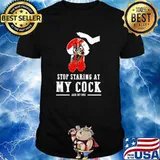 Stop Staring At My Cock And My Dog Shirt