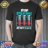 stop staring at my rack laboratory chemist T-shirt