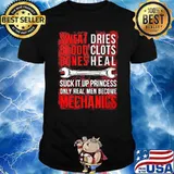 Sweet Dries Blood Clots Bones Heal Suck It Up Princess Only Real Men Become Mechanics Shirt
