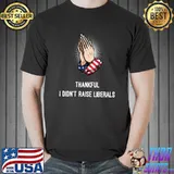 Thankful I Didn't Raise Liberals - Funny Republican T-Shirt