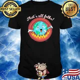 Thats all folks Mother Earth shirt