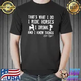 THATS WHAT I DO I RIDE HORSES I DRINK AND I KNOW THINGS CG T-Shirt