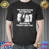 The Constitution Was Written Because Of People Like This Shirt Unisex