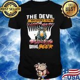 THe Devil Whispered To Me I'm Coming For You I Whisper Back Bring Beer Shirt