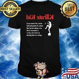 The KArate Kid If You Watch The KArate Kid Backwards Shirt