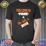 The Love Is Fake And The Hate Is Real Shirt Unisex