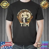 There Are Some Who Call Me Tim T-s Unisex