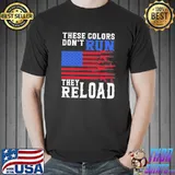 These Colors Don’t Run They Reload America Flag Gun Shirt Unisex