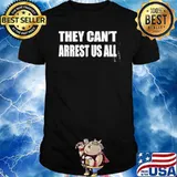 They Can't Arrest Us All Shirt